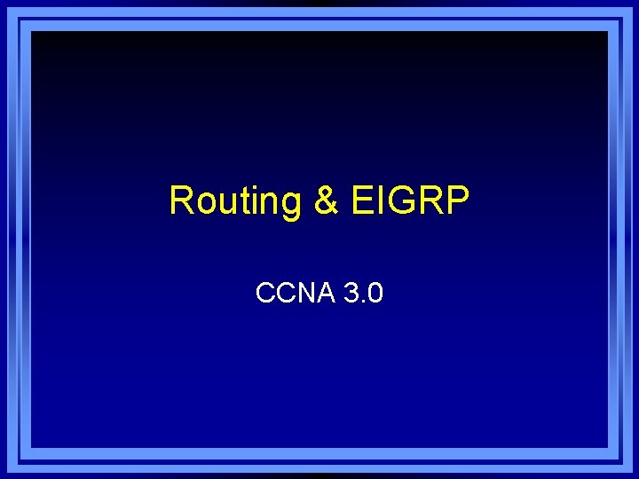 Routing & EIGRP CCNA 3. 0 