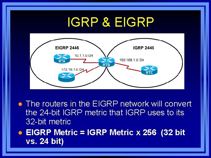 IGRP & EIGRP l l The routers in the EIGRP network will convert the