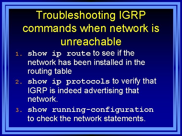 Troubleshooting IGRP commands when network is unreachable 1. 2. 3. show ip route to