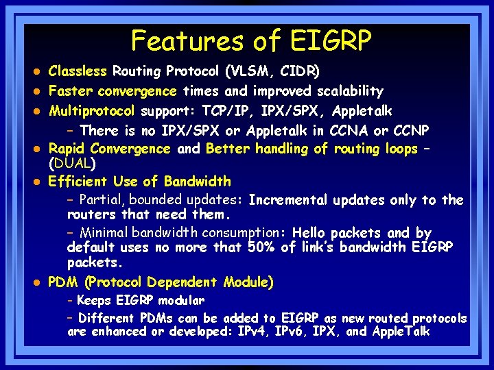 Features of EIGRP l l l Classless Routing Protocol (VLSM, CIDR) Faster convergence times