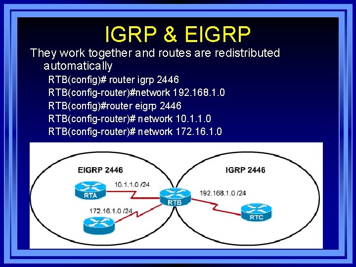 IGRP & EIGRP They work together and routes are redistributed automatically RTB(config)# router igrp