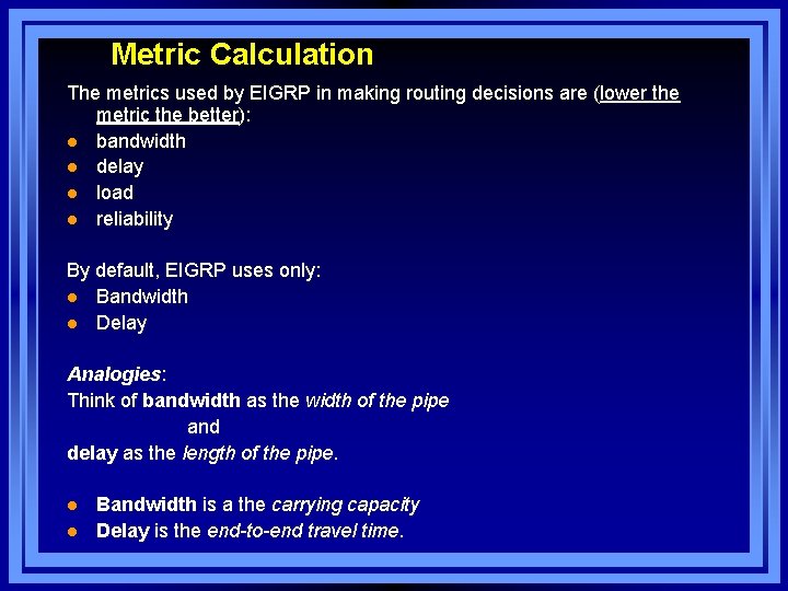 Metric Calculation The metrics used by EIGRP in making routing decisions are (lower the