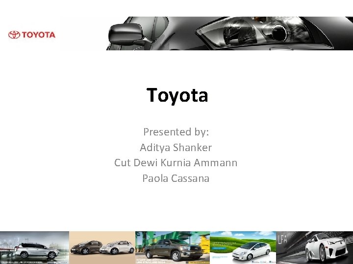 Toyota Presented by: Aditya Shanker Cut Dewi Kurnia Ammann Paola Cassana 