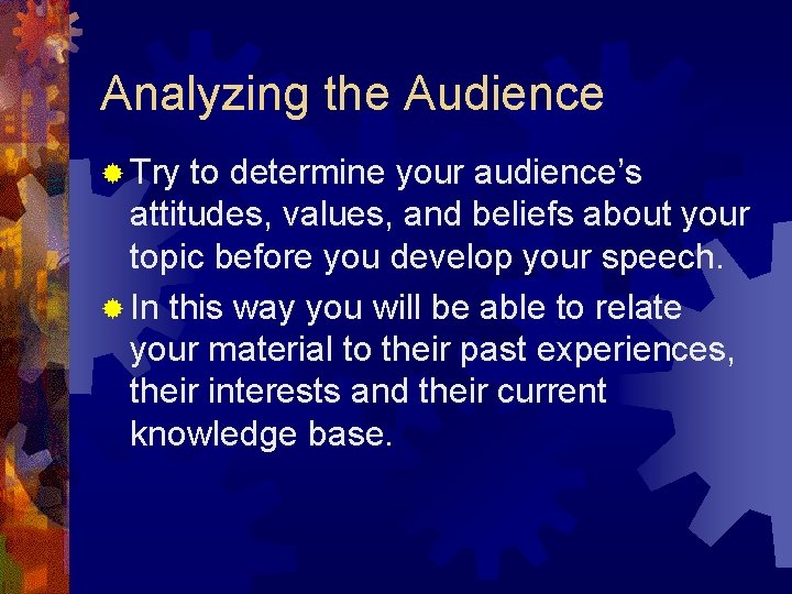 Analyzing the Audience ® Try to determine your audience’s attitudes, values, and beliefs about