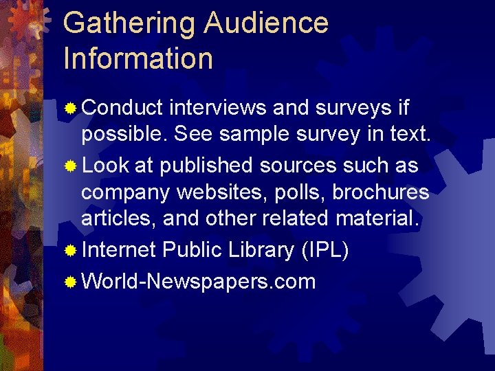 Gathering Audience Information ® Conduct interviews and surveys if possible. See sample survey in