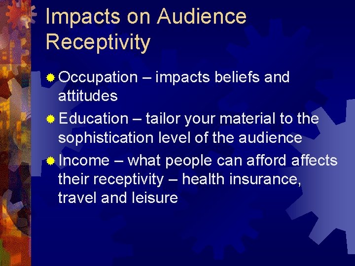 Impacts on Audience Receptivity ® Occupation – impacts beliefs and attitudes ® Education –