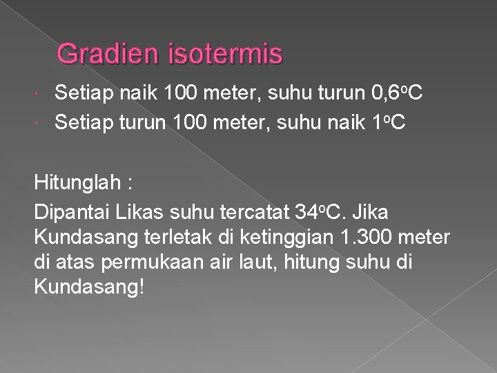 Gradien isotermis Setiap naik 100 meter, suhu turun 0, 6 o. C Setiap turun
