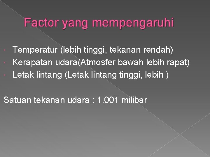 Factor yang mempengaruhi Temperatur (lebih tinggi, tekanan rendah) Kerapatan udara(Atmosfer bawah lebih rapat) Letak