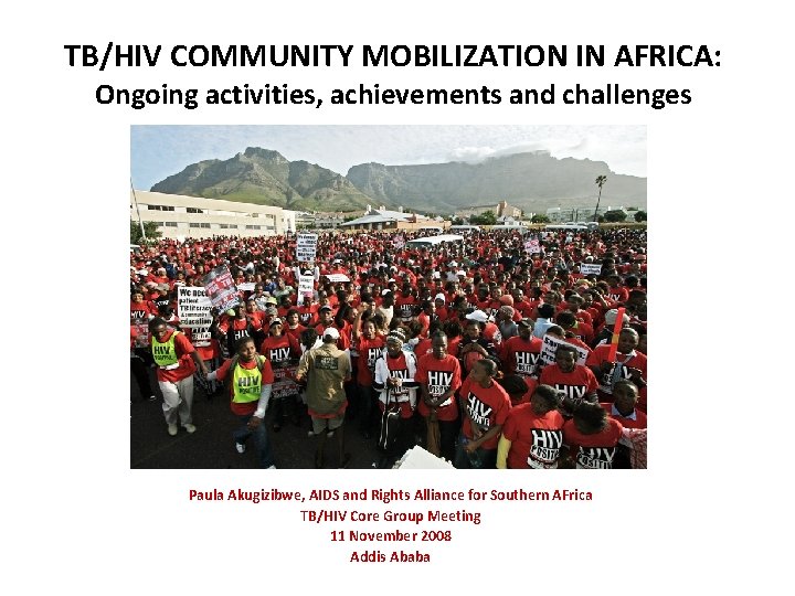 TB/HIV COMMUNITY MOBILIZATION IN AFRICA: Ongoing activities, achievements and challenges Paula Akugizibwe, AIDS and