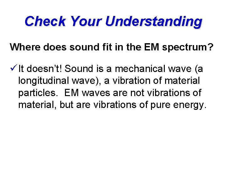 Check Your Understanding Where does sound fit in the EM spectrum? ü It doesn’t!