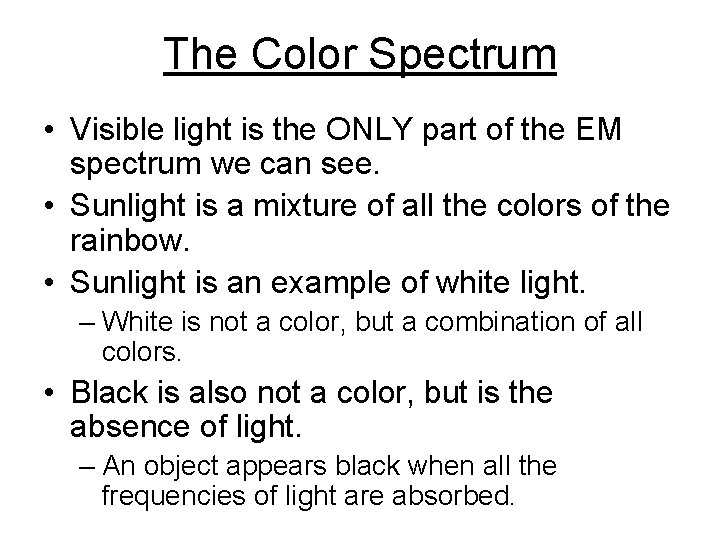 The Color Spectrum • Visible light is the ONLY part of the EM spectrum