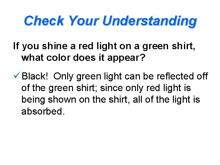 Check Your Understanding If you shine a red light on a green shirt, what