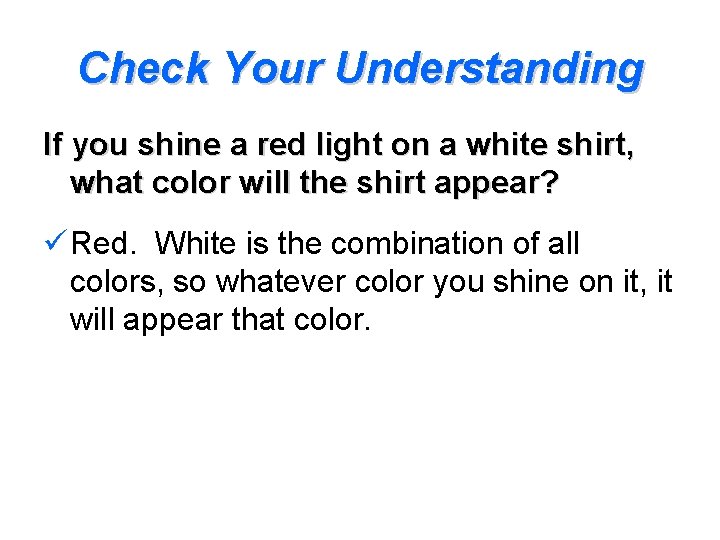 Check Your Understanding If you shine a red light on a white shirt, what