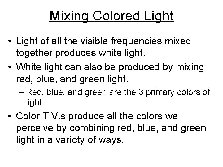 Mixing Colored Light • Light of all the visible frequencies mixed together produces white