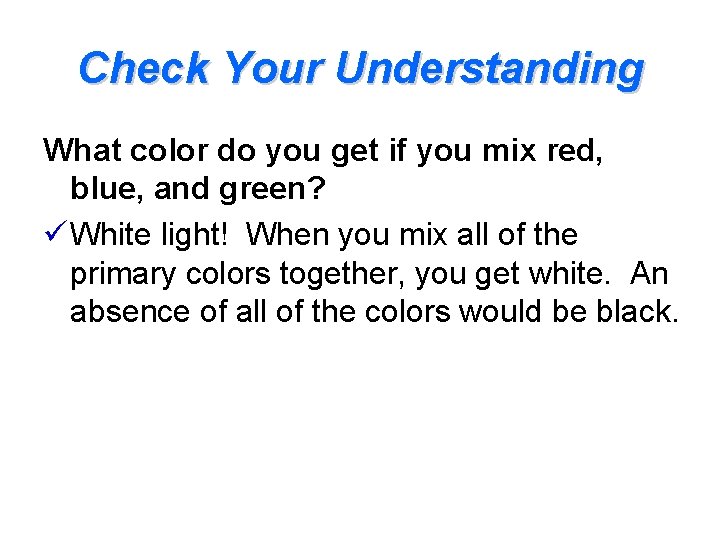 Check Your Understanding What color do you get if you mix red, blue, and