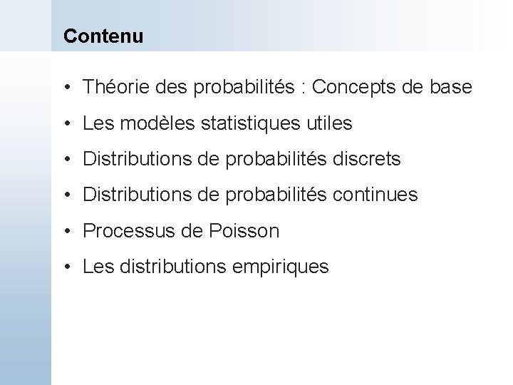 Contenu • Théorie des probabilités : Concepts de base • Les modèles statistiques utiles