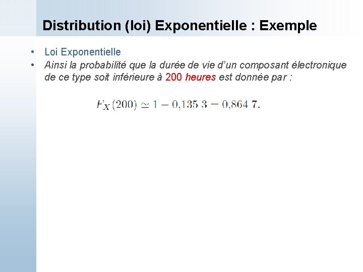 Distribution (loi) Exponentielle : Exemple • Loi Exponentielle • Ainsi la probabilité que la