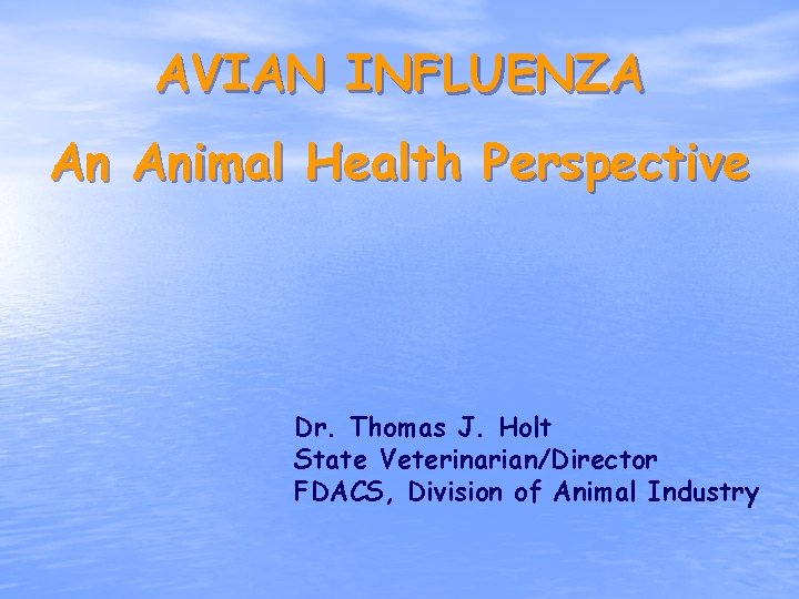 AVIAN INFLUENZA An Animal Health Perspective Dr. Thomas J. Holt State Veterinarian/Director FDACS, Division