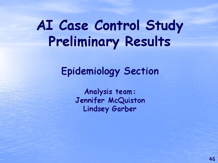 AI Case Control Study Preliminary Results Epidemiology Section Analysis team: Jennifer Mc. Quiston Lindsey