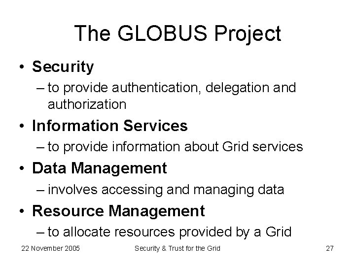 The GLOBUS Project • Security – to provide authentication, delegation and authorization • Information