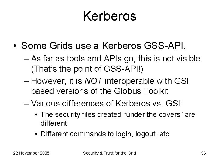 Kerberos • Some Grids use a Kerberos GSS-API. – As far as tools and