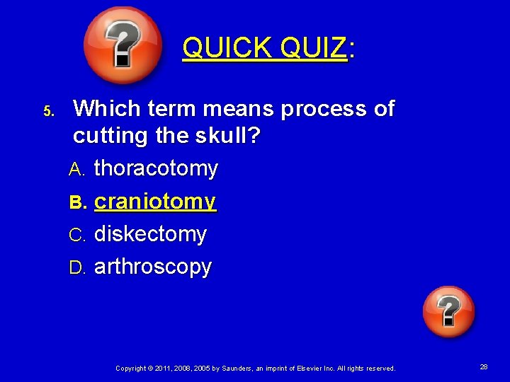 QUICK QUIZ: 5. Which term means process of cutting the skull? A. thoracotomy B.