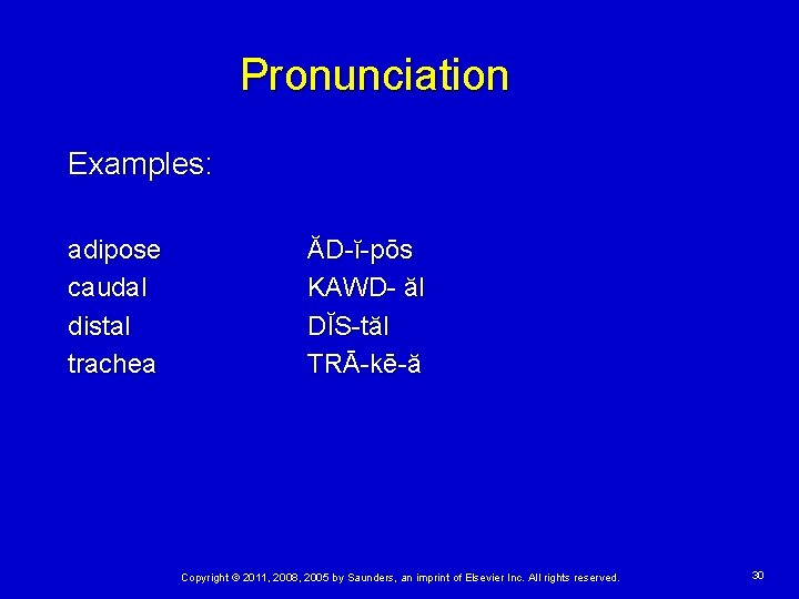 Pronunciation Examples: adipose caudal distal trachea ĂD-ĭ-pōs KAWD- ăl DĬS-tăl TRĀ-kē-ă Copyright © 2011,