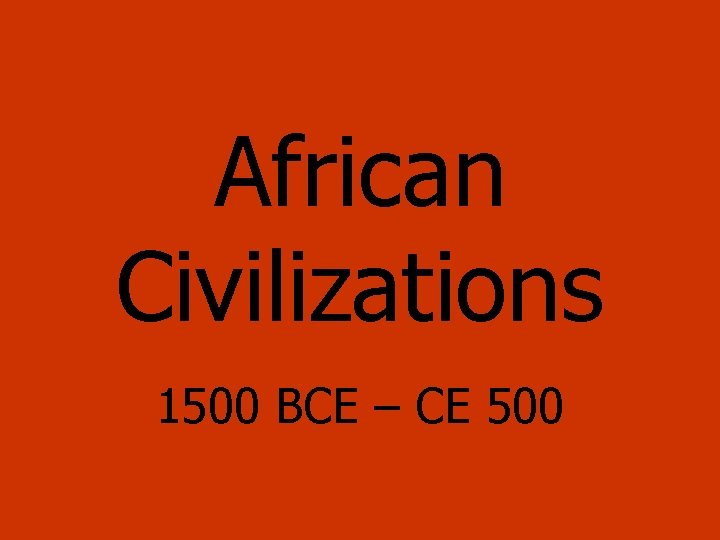 African Civilizations 1500 BCE – CE 500 