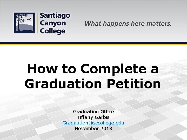 How to Complete a Graduation Petition Graduation Office Tiffany Garbis Graduation@sccollege. edu November 2018