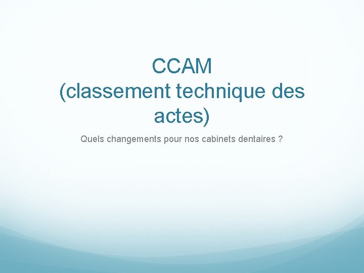 CCAM (classement technique des actes) Quels changements pour nos cabinets dentaires ? 