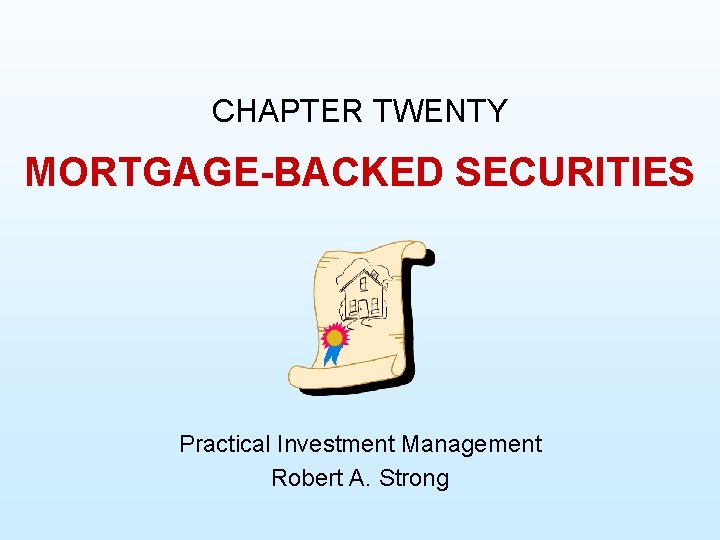 CHAPTER TWENTY MORTGAGE-BACKED SECURITIES Practical Investment Management Robert A. Strong 