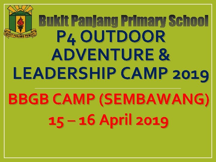 P 4 OUTDOOR ADVENTURE & LEADERSHIP CAMP 2019 BBGB CAMP (SEMBAWANG) 15 – 16