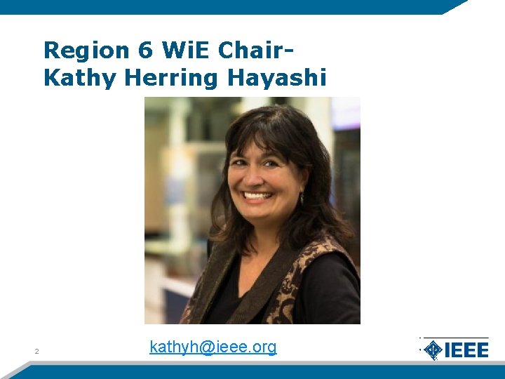 Region 6 Wi. E Chair. Kathy Herring Hayashi 2 kathyh@ieee. org 