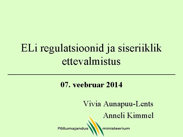 ELi regulatsioonid ja siseriiklik ettevalmistus 07. veebruar 2014 Vivia Aunapuu-Lents Anneli Kimmel 