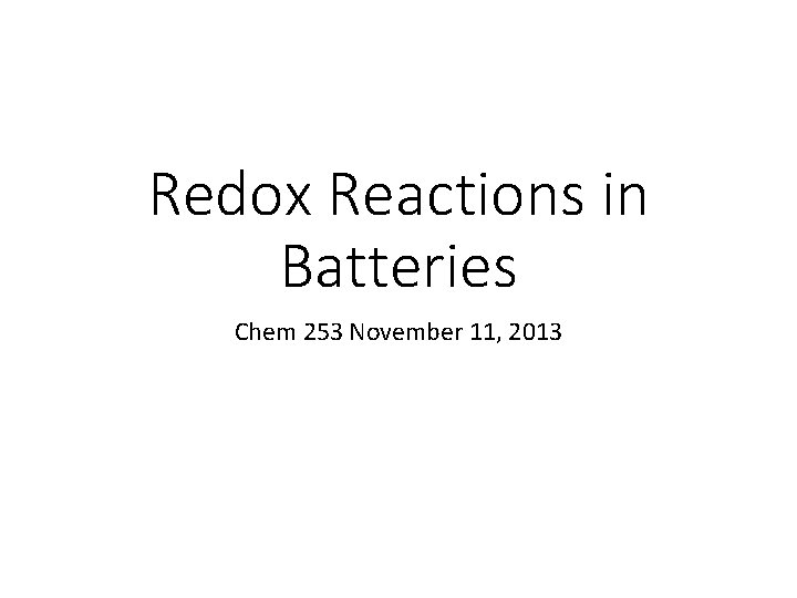 Redox Reactions in Batteries Chem 253 November 11, 2013 