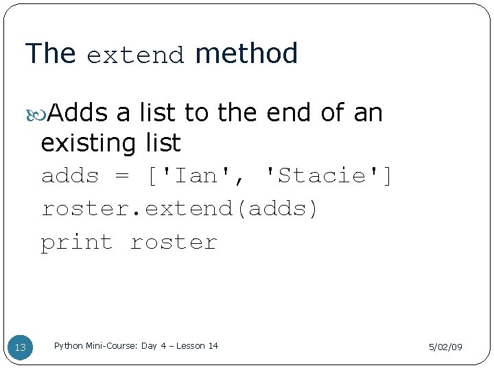 The extend method Adds a list to the end of an existing list adds