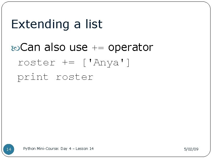 Extending a list Can also use += operator roster += ['Anya'] print roster 14