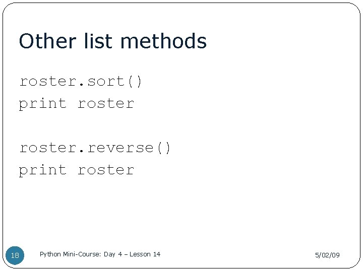 Other list methods roster. sort() print roster. reverse() print roster 18 Python Mini-Course: Day