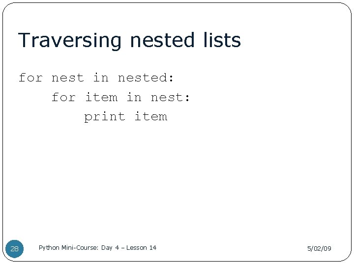 Traversing nested lists for nest in nested: for item in nest: print item 28