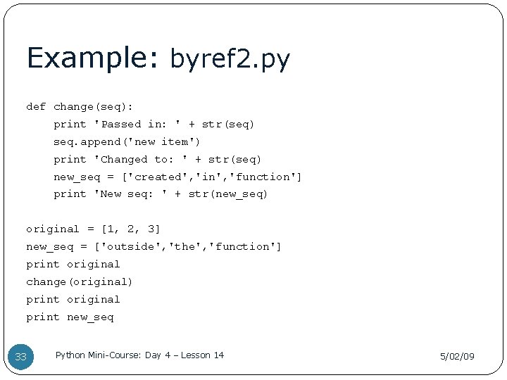 Example: byref 2. py def change(seq): print 'Passed in: ' + str(seq) seq. append('new