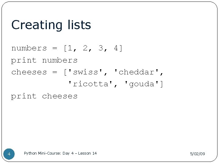 Creating lists numbers = [1, 2, 3, 4] print numbers cheeses = ['swiss', 'cheddar',