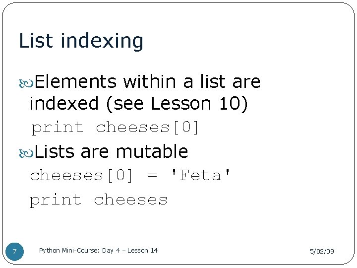 List indexing Elements within a list are indexed (see Lesson 10) print cheeses[0] Lists