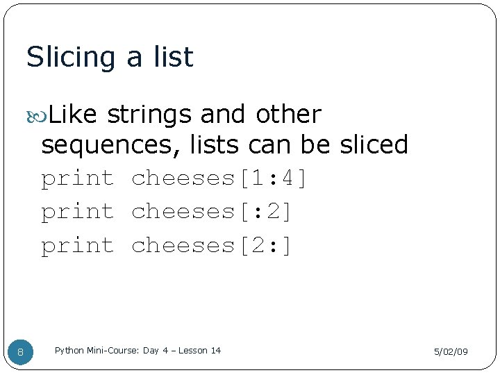 Slicing a list Like strings and other sequences, lists can be sliced print cheeses[1: