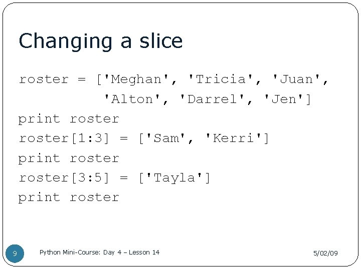 Changing a slice roster = ['Meghan', 'Tricia', 'Juan', 'Alton', 'Darrel', 'Jen'] print roster[1: 3]