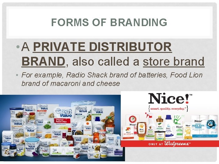 FORMS OF BRANDING • A PRIVATE DISTRIBUTOR BRAND, also called a store brand •