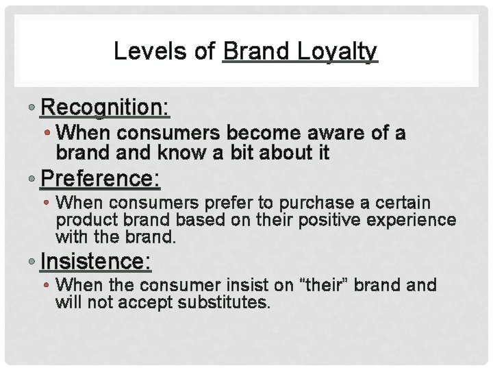 Levels of Brand Loyalty • Recognition: • When consumers become aware of a brand