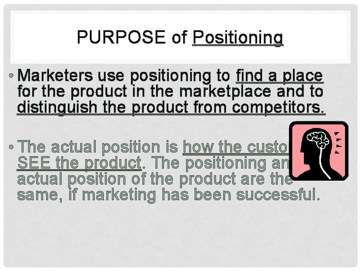 PURPOSE of Positioning • Marketers use positioning to find a place for the product