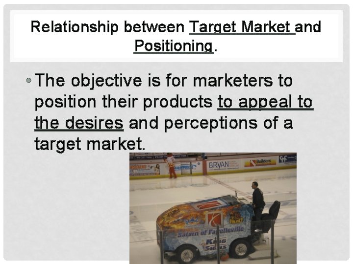 Relationship between Target Market and Positioning. • The objective is for marketers to position