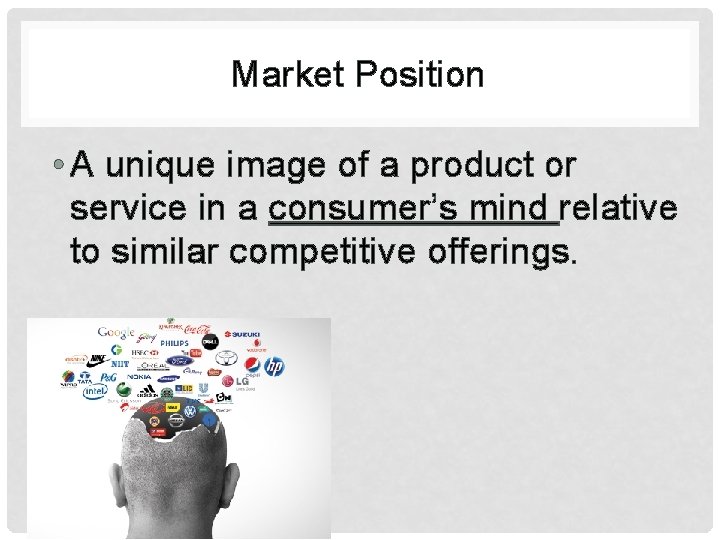 Market Position • A unique image of a product or service in a consumer’s