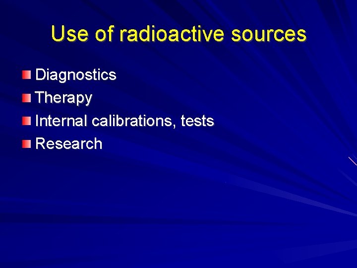Use of radioactive sources Diagnostics Therapy Internal calibrations, tests Research Use of radioactive sources Diagnostics Therapy Internal calibrations, tests Research